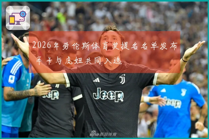 2026年劳伦斯体育奖提名名单发布 辛卡与虎妞共同入选