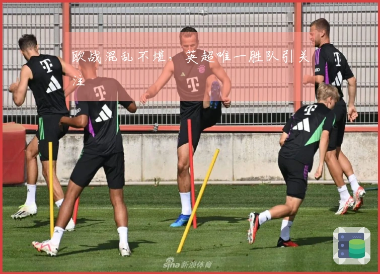 欧战混乱不堪，英超唯一胜队引关注