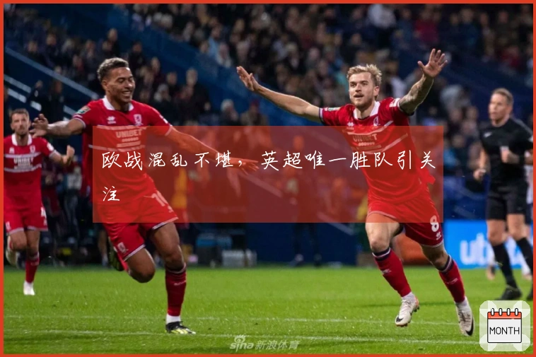 欧战混乱不堪，英超唯一胜队引关注