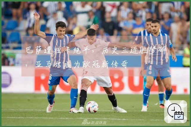 巴萨遭纽卡绝平，历史三连胜梦碎，亚马尔成为欧冠新传奇