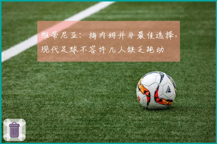 维蒂尼亚：梅内姆并非最佳选择，现代足球不容许几人缺乏跑动